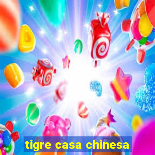 tigre casa chinesa